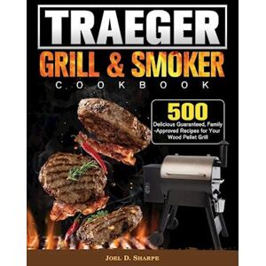 Joel D. Sharpe Traeger Wood Pellet Grill & Smoker Cookbook