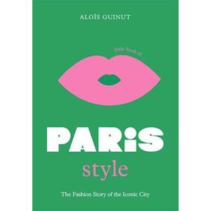 Aloïs Guinut The Little Book Of Paris Style