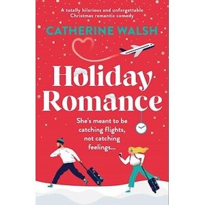 Catherine Walsh Holiday Romance: A Totally Hilarious And Unforgettable Christmas Romantic Comedy