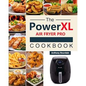 Anthony Bourdain The Power Xl Air Fryer Pro Cookbook