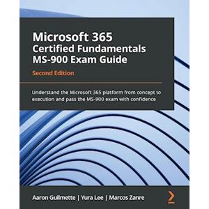 Aaron Guilmette Microsoft 365 Certified Fundamentals Ms-900 Exam Guide - Second Edition