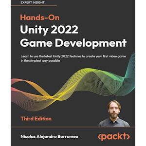 Nicolas Alejandro Borromeo Hands-On Unity 2022 Game Development - Third Edition