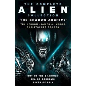 Tim Lebbon The Complete Alien Collection: The Shadow Archive (Out Of The Shadows, Sea Of Sorrows, River Of Pain)