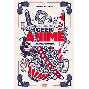 Thibaud Villanova Gastronogeek Anime Cookbook