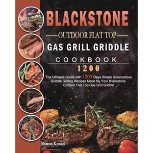 Sharon Kunkel Blackstone Outdoor Flat Top Gas Grill Griddle Cookbook 1200