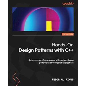 Fedor G. Pikus Hands-On Design Patterns With C++ - Second Edition: Solve Common C++ Problems With Modern Design Patterns And Build Robust Applications