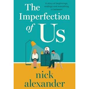 Nick Alexander The Imperfection Of Us: A Story Of Beginnings, Endings And Everything In Between