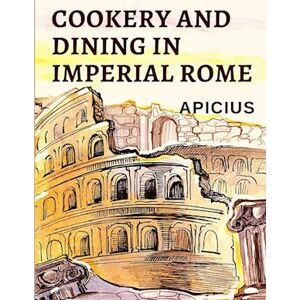 Apicius Cookery And Dining In Imperial Rome