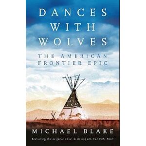 Michael Blake Dances With Wolves: The American Frontier Epic Including The Holy Road