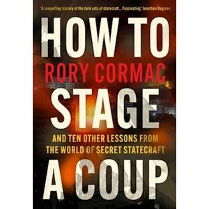 Rory Cormac How To Stage A Coup