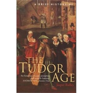 Jasper Ridley A Brief History Of The Tudor Age