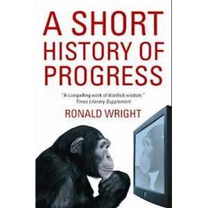 Ronald Wright A Short History Of Progress