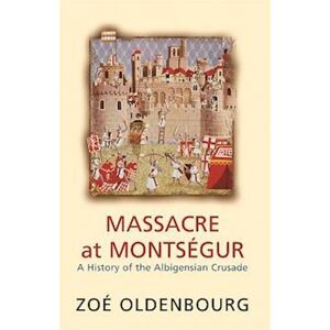 Zoe Oldenbourg Massacre At Montsegur: A History Of The Albigensian Crusade