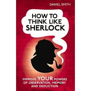 Daniel Smith How To Think Like Sherlock