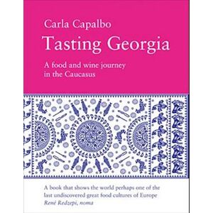 Carla Capalbo Tasting Georgia: A Food And Wine Journey In The Caucasus