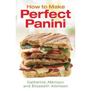 Catherine Atkinson How To Make Perfect Panini