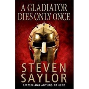 Steven Saylor A Gladiator Dies Only Once