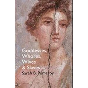 Sarah B. Pomeroy Goddesses, Whores, Wives And Slaves