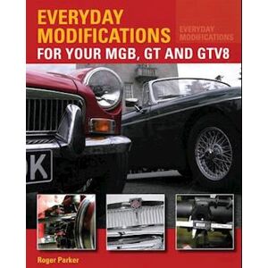 Roger Parker Everyday Modifications For Your Mgb, Gt And Gtv8