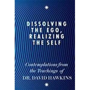David R. Hawkins Dissolving The Ego, Realizing The Self