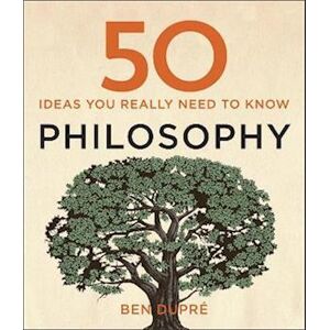Ben Dupré 50 Philosophy Ideas You Really Need To Know