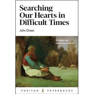 John Owen Searching Our Hearts In Difficult Times