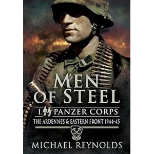 Michael Reynolds Men Of Steel: The Ardennes & Eastern Front 1944-45