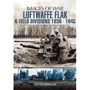 Hans Seidler Luftwaffe Flak And Field Divisions 1939-1945 (Images Of War Series)