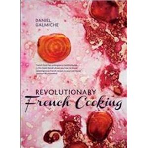 Daniel Galmiche Revolutionary French Cooking