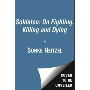 Sonke Neitzel Soldaten - On Fighting, Killing And Dying