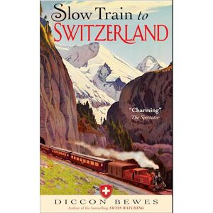 Diccon Bewes Slow Train To Switzerland