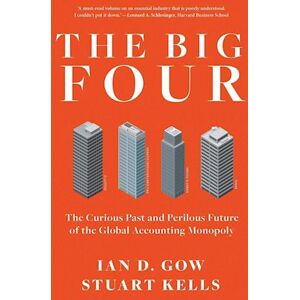 Ian Gow The Big Four: The Curious Past And Perilous Future Of Global Accounting Monopoly