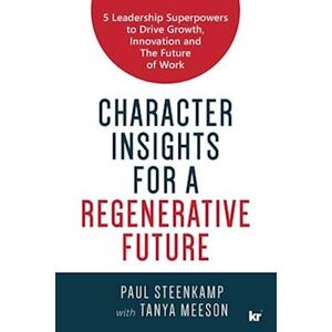 Paul Steenkamp Character Insights For A Regenerative Future: 5 Leadership Superpowers To Drive Growth, Innovation And The Future Of Work