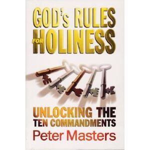 Peter Masters God'S Rules For Holiness: Unlocking The Ten Commandments