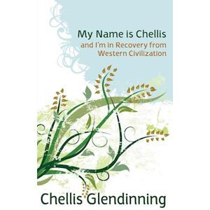 Chellis Glendinning My Name Is Chellis And I'M In Recovery From Western Civilization