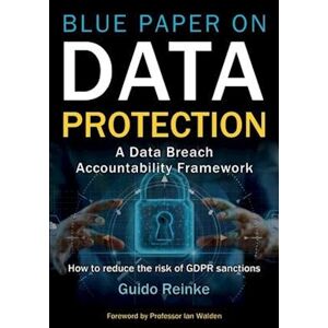 Guido Reinke Blue Paper On Data Protection - A Data Breach Accountability Framework: How To Reduce The Risk Of Gdpr Sanctions (Professional Publication)