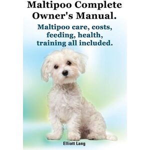 Elliott Lang Maltipoo Complete Owner'S Manual. Maltipoos Facts And Information. Maltipoo Care, Costs, Feeding, Health, Training All Included.