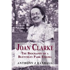 Anthony J. Randall Joan Clarke - The Biography Of A Bletchley Park Enigma