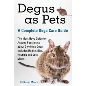 Moore Susan Degus As Pets, A Complete Degu Care Guide