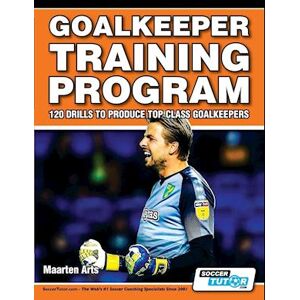 Maarten Arts Goalkeeper Training Program - 120 Drills To Produce Top Class Goalkeepers