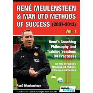 Rene Meulensteen René Meulensteen & Man Utd Methods Of Success (2007-2013) - René'S Coaching Philosophy And Training Sessions (94 Practices), Sir Alex Ferguson'S Management, Culture, Principles And Tactics