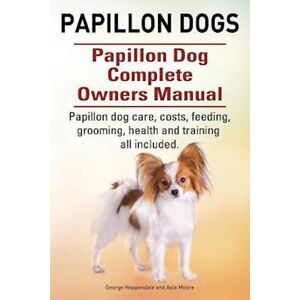 George Hoppendale Papillon Dogs. Papillon Dog Complete Owners Manual. Papillon Dog Care, Costs, Feeding, Grooming, Health And Training All Included.