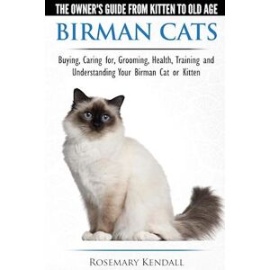 Rosemary Kendall Birman Cats - The Owner'S Guide From Kitten To Old Age - Buying, Caring For, Grooming, Health, Training, And Understanding Your Birman Cat Or Kitten