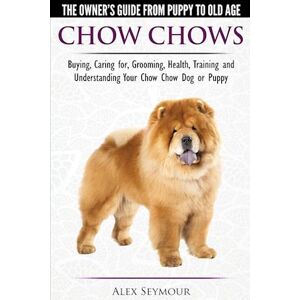 Alex Seymour Chow Chows  - The Owner'S Guide From Puppy To Old Age - Buying, Caring For, Grooming, Health, Training And Understanding Your Chow Chow Dog Or Puppy