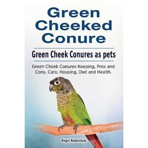 Roger Rodendale Green Cheeked Conure. Green Cheek Conures As Pets. Green Cheek Conures Keeping, Pros And Cons, Care, Housing, Diet And Health.