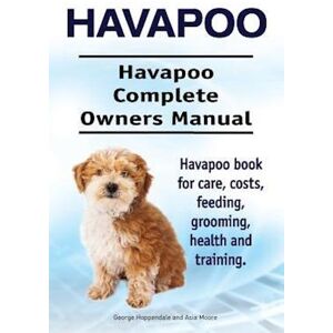 George Hoppendale Havapoo. Havapoo Complete Owners Manual. Havapoo Book For Care, Costs, Feeding, Grooming, Health And Training.