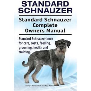 George Hoppendale Standard Schnauzer. Standard Schnauzer Complete Owners Manual. Standard Schnauzer Book For Care, Costs, Feeding, Grooming, Health And Training.