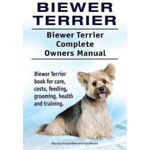 George Hoppendale Biewer Terrier. Biewer Terrier Complete Owners Manual. Biewer Terrier Book For Care, Costs, Feeding, Grooming, Health And Training.