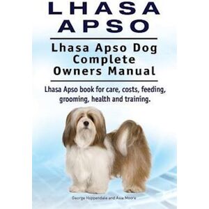 Asia Moore Lhasa Apso. Lhasa Apso Dog Complete Owners Manual. Lhasa Apso Book For Care, Costs, Feeding, Grooming, Health And Training.