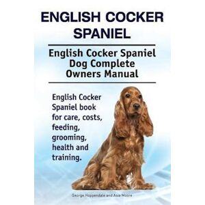 George Hoppendale English Cocker Spaniel. English Cocker Spaniel Dog Complete Owners Manual. English Cocker Spaniel Book For Care, Costs, Feeding, Grooming, Health And